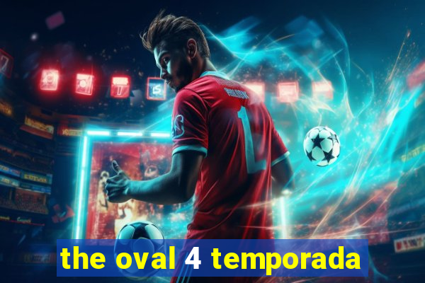 the oval 4 temporada